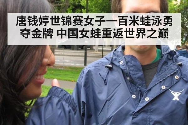 唐钱婷世锦赛女子一百米蛙泳勇夺金牌 中国女蛙重返世界之巅